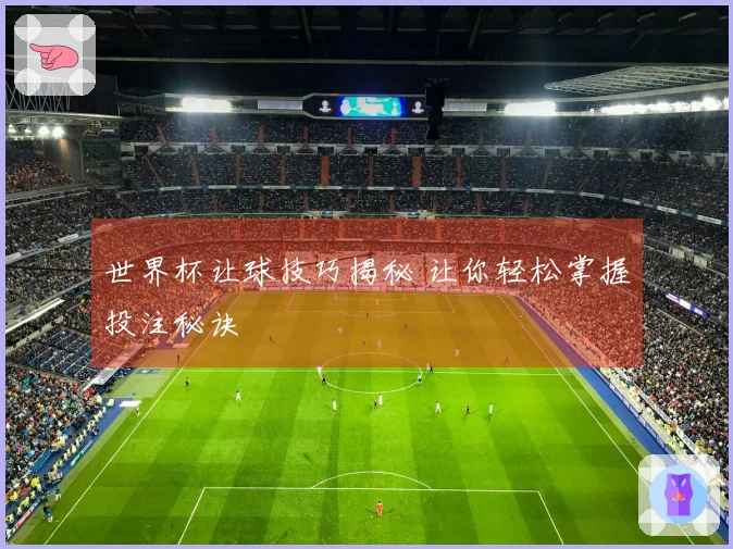 世界杯让球技巧揭秘 让你轻松掌握投注秘诀